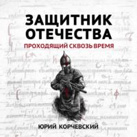 Защитник Отечества. Проходящий сквозь время, audiobook Юрия Корчевского. ISDN49763580