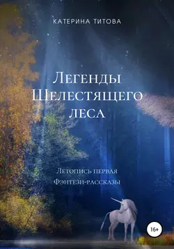 Легенды Шелестящего леса. Летопись первая. Фэнтези-рассказы - Катерина Титова