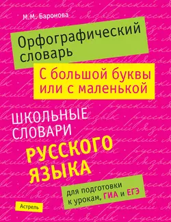 Орфографический словарь. С большой буквы или с маленькой: школьные словари русского языка - Марина Баронова