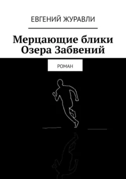 Мерцающие блики Озера Забвений. Роман - Евгений Журавли