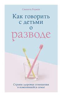 Как говорить с детьми о разводе. Строим здоровые отношения в изменившейся семье, audiobook Саманты Родман. ISDN49790358