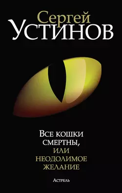 Все кошки смертны, или Неодолимое желание, аудиокнига Сергея Устинова. ISDN4989904