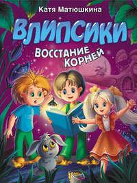 Влипсики. Восстание корней, аудиокнига Кати Матюшкиной. ISDN49940224