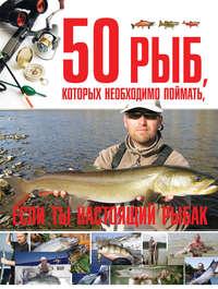 50 рыб, которых необходимо поймать, если ты настоящий рыбак, аудиокнига Сергея Цеханского. ISDN50078917