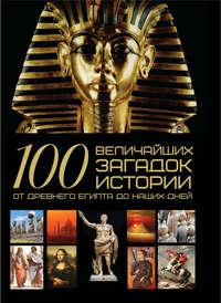 100 величайших загадок истории. От Древнего Египта до наших дней, аудиокнига Анны Спектор. ISDN50079045