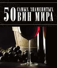 50 самых знаменитых вин мира - Дарья Ермакович