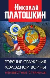 Горячие сражения Холодной войны. Неизвестные страницы, audiobook Николая Платошкина. ISDN50137800
