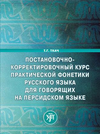 Постановочно-корректировочный курс практической фонетики русского языка для говорящих на персидском языке - Т. Ткач