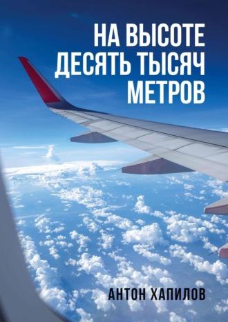 На высоте десять тысяч метров - Антон Хапилов