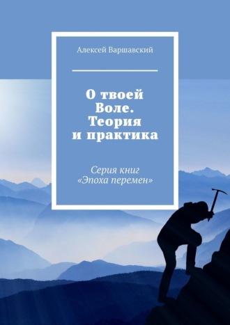 О твоей Воле. Теория и практика. Серия книг «Эпоха перемен» - Алексей Варшавский