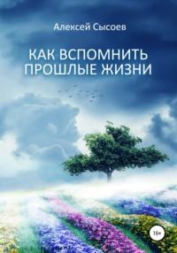 Как вспомнить прошлые жизни, książka audio Алексея Николаевича Сысоева. ISDN50178196