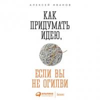 Как придумать идею, если вы не Огилви, książka audio Алексея Иванова. ISDN50185597