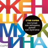 Поступай как женщина, думай как мужчина. Почему мужчины любят, но не женятся, и другие секреты сильного пола - Стив Харви