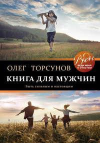 Книга для мужчин. Быть сильным и настоящим, аудиокнига Олега Торсунова. ISDN50288317