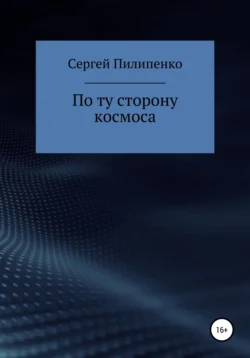 По ту сторону космоса - Сергей Пилипенко