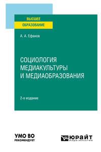 Социология медиакультуры и медиаобразования 2-е изд., испр. и доп. Учебное пособие для вузов - Александр Ефанов