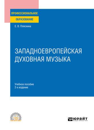 Западноевропейская духовная музыка 2-е изд., испр. и доп. Учебное пособие для СПО - Елена Пляскина