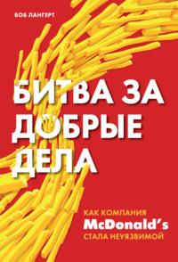 Битва за добрые дела. Как компания МсDonald’s стала неуязвимой, аудиокнига Боба Лангерта. ISDN50399795