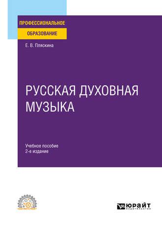 Русская духовная музыка 2-е изд., испр. и доп. Учебное пособие для СПО - Елена Пляскина