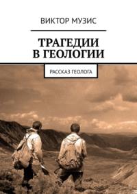 Трагедии в геологии. Рассказ геолога, audiobook Виктора Музиса. ISDN50435988