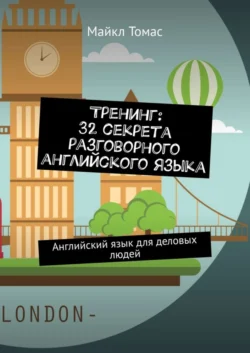 Тренинг: 32 секрета разговорного английского языка. Английский язык для деловых людей - Майкл Томас