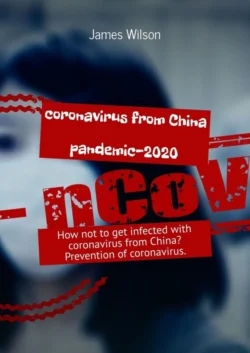 Coronavirus from China. Pandemic-2020. How not to get infected with coronavirus from China? Prevention of coronavirus - James Wilson