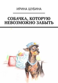 Собачка, которую невозможно забыть - Ирина Шубина