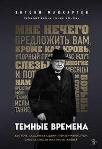 Темные времена. Как речь, сказанная одним премьер-министром, смогла спасти миллионы жизней, audiobook Энтони МакКартен. ISDN50685491