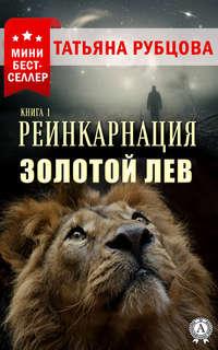 Реинкарнация. Книга 1. Золотой лев, аудиокнига Татьяны Рубцовой. ISDN50761221