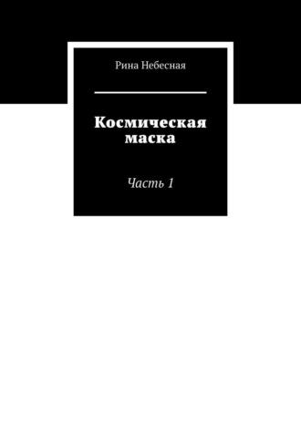 Космическая маска. Часть 1, аудиокнига Рины Небесной. ISDN50763515