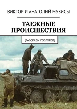 Таежные происшествия. Рассказы геологов - Виктор Музис