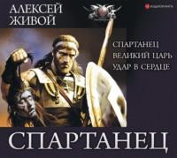 Спартанец: Спартанец. Великий царь. Удар в сердце, książka audio Алексея Живого. ISDN50814014