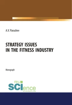 Strategy issues in the fitness industry. (Аспирантура, Бакалавриат, Магистратура). Монография. - Александр Парушев