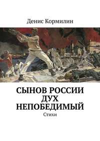 Сынов России дух непобедимый. Стихи - Денис Кормилин