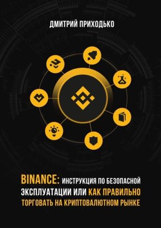 Binance: Инструкция по безопасной эксплуатации, или Как правильно торговать на криптовалютном рынке - Дмитрий Приходько