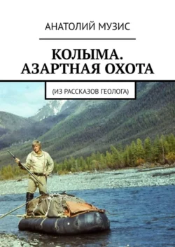 Колыма. Азартная охота. Из рассказов геолога - Анатолий Музис