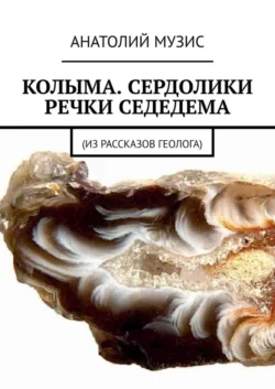 Колыма. Сердолики речки Седедема. Из рассказов геолога - Анатолий Музис