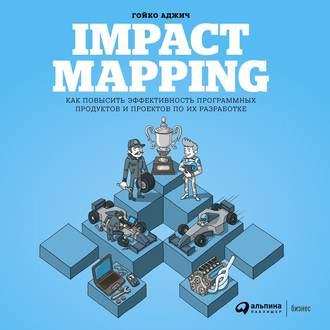 Impact mapping: Как повысить эффективность программных продуктов и проектов по их разработке, аудиокнига Гойко Аджича. ISDN51242157