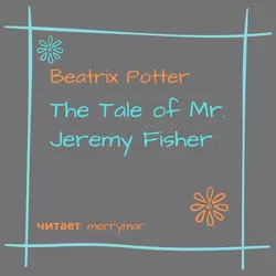 The Tale of Mr. Jeremy Fisher - Беатрис Поттер