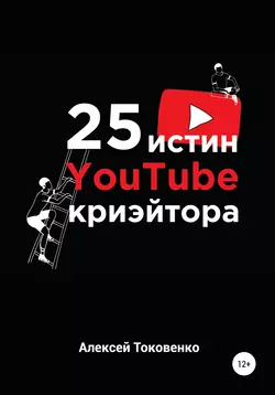 25 истин YouTube-криэйтора - Алексей Токовенко