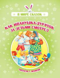 Как Иванушка-дурачок за детьми смотрел, аудиокнига Коллектива авторов. ISDN51339756