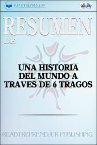 Resumen De Una Historia Del Mundo A Través De 6 Tragos, Readtrepreneur Publishing książka audio. ISDN51380868