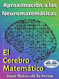 Aproximación A Las Neuromatemáticas: El Cerebro Matemático - Juan Moisés De La Serna