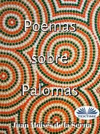 Poemas Sobre Palomas, Juan Moises De La Serna аудиокнига. ISDN51381156