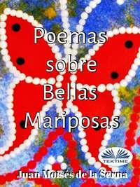 Poemas Sobre Bellas Mariposas, Juan Moises De La Serna аудиокнига. ISDN51381260