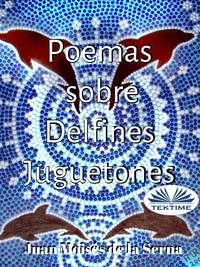 Poemas Sobre Delfines Juguetones, Juan Moises De La Serna audiobook. ISDN51381308