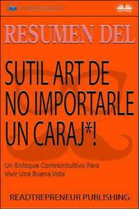 Resumen Del Sutil Arte De No Importarle Un Caraj*! - Коллектив авторов