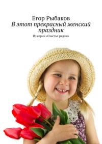 В этот прекрасный женский праздник. Из серии «Счастье рядом», аудиокнига Егора Рыбакова. ISDN51386243