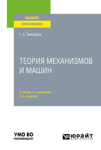 Теория механизмов и машин 4-е изд., пер. и доп. Учебник и практикум для вузов - Геннадий Тимофеев