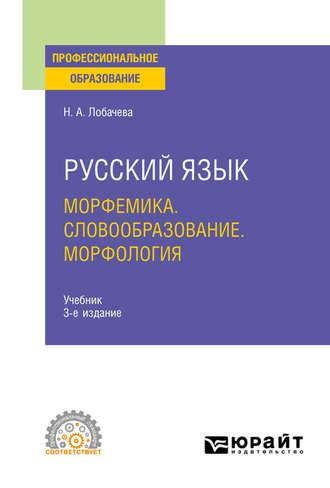 Русский язык. Морфемика. Словообразование. Морфология 3-е изд., испр. и доп. Учебник для СПО - Наталия Лобачева